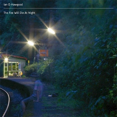 Ian D Hawgood - The Fire Will Die At Night